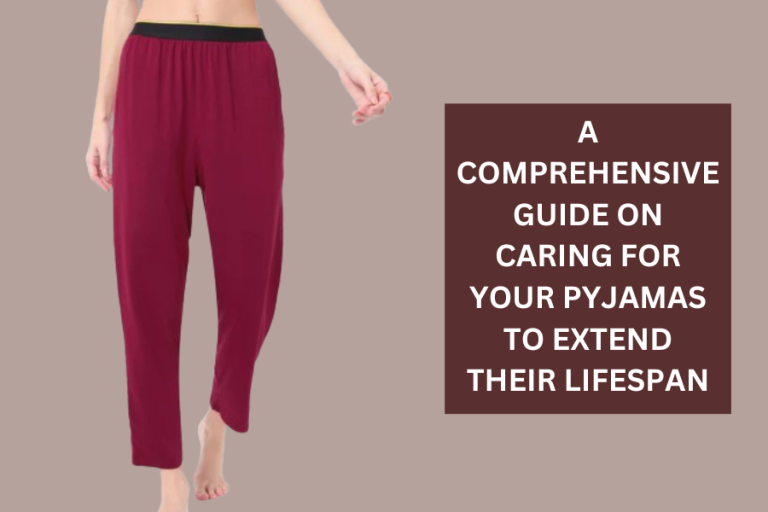A Comprehensive Guide on Caring for Your Pyjamas to Extend Their Lifespan