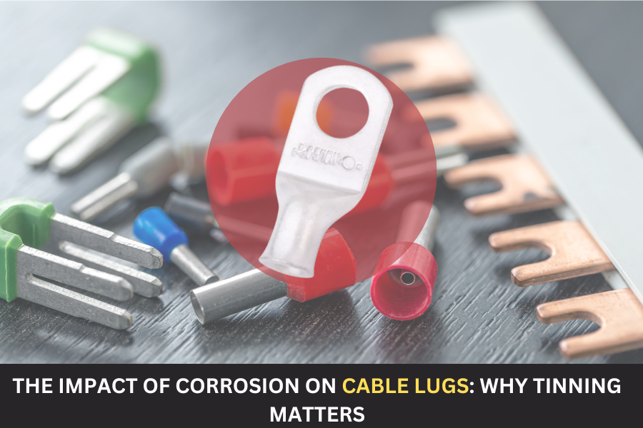 The Impact of Corrosion on Cable Lugs: Why Tinning Matters
